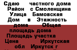 Сдаю 1/2 частного дома › Район ­ с.Смоленщина › Улица ­ Бамовская  › Дом ­ 1в › Этажность дома ­ 1 › Общая площадь дома ­ 30 › Площадь участка ­ 7 › Цена ­ 6 000 - Иркутская обл., Иркутск г. Недвижимость » Дома, коттеджи, дачи аренда   . Иркутская обл.,Иркутск г.